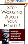 Stop Worrying About Your Health! How to Quit Obsessing About Symptoms and Feel Better Now