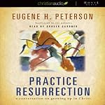 Practice Resurrection: A Conversation on Growing Up in Christ | Eugene Peterson