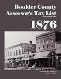 Boulder County, Colorado Territory Assessor s Tax List 1876: An Annotated Index