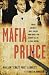 Mafia Prince: Inside America's Most Violent Mafia Family and the Bloody Fall of La Cosa Nostra