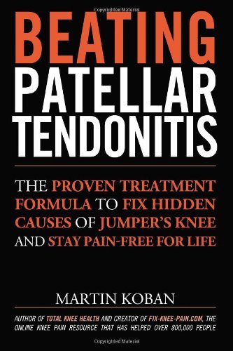 By Martin Koban Beating Patellar Tendonitis: The Proven Treatment Formula to Fix Hidden Causes of Jumper's Knee and (1st Edition)