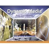 Dynamic Media: Music, Video, Animation, and the Web in Adobe PDFby Bob Connolly