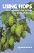 Using Hops: The Complete Guide to Hops for the Craftbrewer