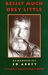 Resist Much Obey Little: Remembering Ed Abbey