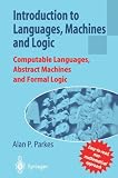 Introduction to Languages, Machines and Logic: Computable Languages, Abstract Machines and Formal Logic