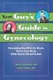 Your Guy's Guide to Gynecology : Everything You Wish He Knew About Your Body If He Wasn't Afraid To Ask