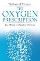 The Oxygen Prescription: The Miracle of Oxidative Therapies