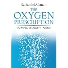 The Oxygen Prescription: The Miracle of Oxidative Therapies by Nathaniel Altman
