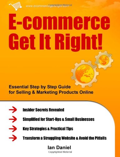 E-commerce Get It Right! Essential Step-by-Step Guide for Selling & Marketing Products Online. Insider Secrets, Key Strategies & Practical Tips - Simplified for Start-Ups & Small Businesses