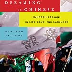 Dreaming in Chinese: Mandarin Lessons in Life, Love, and Language | Deborah Fallows