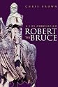 Robert the Bruce: A Life Chronicled