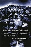 Fantasies of Witnessing: Postwar Efforts to Experience the Holocaust