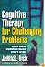 Cognitive Therapy for Challenging Problems: What to Do When the Basics Don't Work