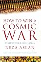 How to Win a Cosmic War: Confronting Radical Islam: God, Globalization and the End of the War on Terror