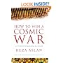 How to Win a Cosmic War: Confronting Radical Islam: God, Globalization and the End of the War on Terror