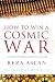 How to Win a Cosmic War: Confronting Radical Islam: God, Globalization and the End of the War on Terror