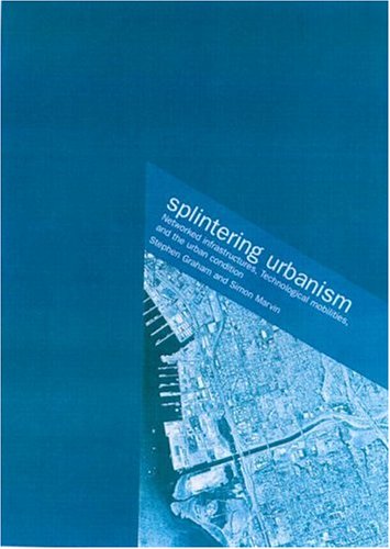 Image of: Splintering Urbanism: Networked Infrastructures, Technological Mobilities and the Urban Condition