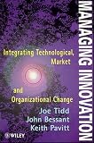 Managing Innovation: Integrating Technological, Market and Organizational Change