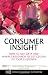 Consumer Insight: How to Use Data and Market Research to Get Closer to Your Customer (Market Research in Practice)