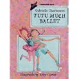Tutu Much Ballet (Redfeather Books.) by Gabrielle Charbonnet and AbCarter