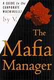 The Mafia Manager: A Guide to the Corporate Machiavelli (Thomas Dunne Book)