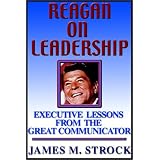 Reagan On Leadership: Executive Lessons From The Great Communicator