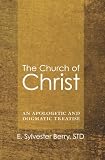 The Church of Christ: An Apologetic and Dogmatic Treatise