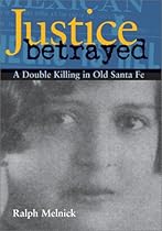 Justice Betrayed: A Double Killing in Old Santa Fe Justice Betrayed: A Double Killing in Old Santa Fe