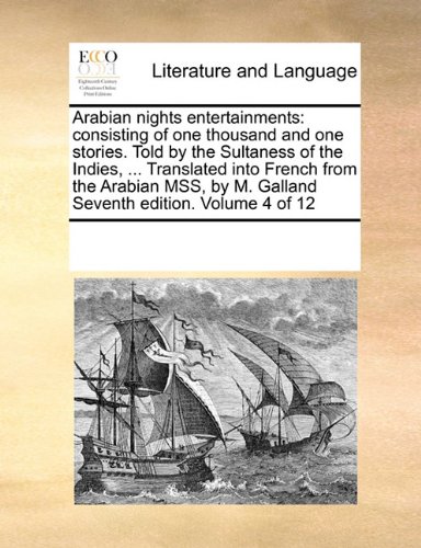 Arabian nights entertainments: consisting of one thousand and one stories. Told by the Sultaness of the Indies, ... Translated into French from the ... by M. Galland Seventh edition. Volume 4 of 12