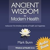 Ancient Wisdom for Modern Health: Rediscover the simple, timeless secrets of health and happiness. | [Mark Bunn]