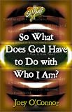 So What Does God Have to Do With Who I Am? (O'Connor, Joey, So What!?,)