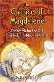The Chalice of Magdalene: The Search for the Cup That Held the Blood of Christ
