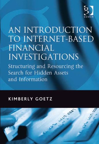 An Introduction to Internet-Based Financial Investigations: Structuring and Resourcing the Search for Hidden Assets and Information