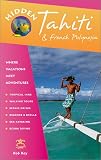 Hidden Tahiti: Including Moorea, Bora Bora, and the Society, Austral, Gambier, Tuamotn and Marguejaj Islands