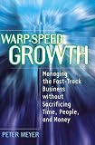 Warp-Speed Growth: Managing the Fast-Track Business without Sacrificing Time, People, and Money