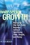 Warp-Speed Growth: Managing the Fast-Track Business without Sacrificing Time, People, and Money