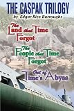 The Caspak Trilogy: The Land that Time Forgot , The People That Time Forgot,  Out of Time s Abyss