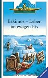 Eskimos. Leben im ewigen Eis. Die Welt entdecken. ( Ab 8 J.)