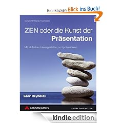 ZEN oder die Kunst der Präsentation: Mit einfachen Ideen gestalten und präsentieren