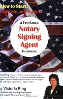 How to Start, Operate and Market a Freelance Notary Signing Agent Business