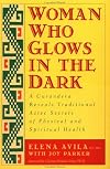 Woman Who Glows in the Dark: A Curandera Reveals Traditional Aztec Secrets of Physical and Spiritual Health
