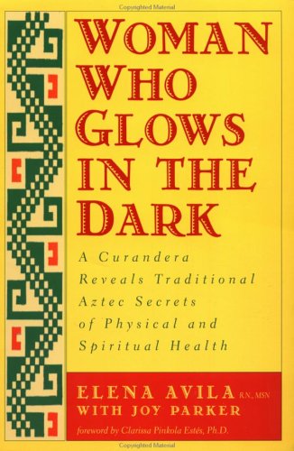 Woman Who Glows in the Dark: A Curandera Reveals Traditional Aztec Secrets of Physical and Spiritual Health under Aztec in The Books Store