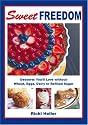 Sweet Freedom: Desserts You'll Love without Wheat, Eggs, Dairy or Refined Sugar