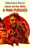 A Man Pursued (Black Horse Western)