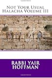 Not Your Usual Halacha Volume III (Volume 3)
