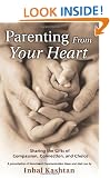 Parenting From Your Heart: Sharing the Gifts of Compassion, Connection, and Choice