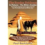 The Exodus Evidence in Pictures - the Bible's Exodus: The Hunt for Ancient Israel in Egypt, the Red Sea, the Exodus Route and Mount Sinai. The Search ... and the Hebrew Exodus from Ancient Egypt?by Paul Backholer