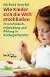 Wie Kinder sich die Welt erschlie�en: Pers�nlichkeitsentwicklung und Bildung im Kindergartenalter