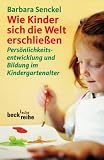 Wie Kinder sich die Welt erschlie&szlig;en: Pers&ouml;nlichkeitsentwicklung und Bildung im Kindergartenalter - Barbara Senckel