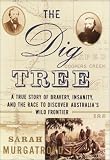 The Dig Tree: A True Story of Bravery, Insanity, and the Race to Discover Australia’s Wild Frontier